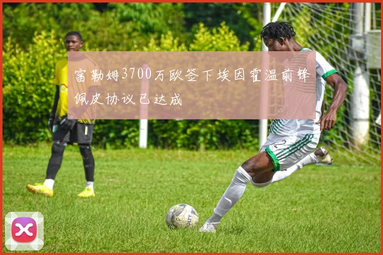 富勒姆3700万欧签下埃因霍温前锋佩皮协议已达成