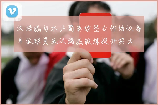 汉诺威与水户蜀葵续签合作协议每年派球员来汉诺威锻炼提升实力