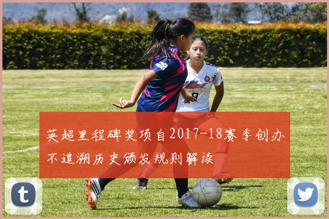 英超里程碑奖项自2017-18赛季创办不追溯历史颁发规则解读